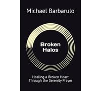 Broken Halos: Healing a Broken Heart Through the Serenity Prayer