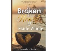 Broken, Heard & Made Whole: 100 Prayers for the Soul That Is Ready to Heal
