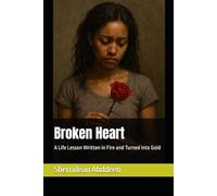 Broken Heart: A Life Lesson Written in Fire and Turned into Gold