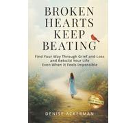 Broken Hearts Keep Beating: Find Your Way Through Grief and Loss and Rebuild Your Life Even When It Feels Impossible