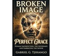 Broken Image, Perfert Grace: Human Imperfection, the Adversary and Embracing the Savior