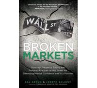 Broken Markets: How High Frequency Trading and Predatory Practices on Wall Street Are Destroying Investor Confidence and Your Portfolio