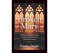 Broken Mary: The Kevin Matthews Story of Second Chances and Divine Encounters
