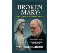Broken Mary: The Kevin Matthews Story: The Inspirational Journey of Kevin Matthews and the Broken Mary Statue That Changed His Life