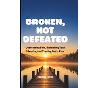 Broken, Not Defeated: Overcoming Pain, Reclaiming Your Identity, and Trusting God's Plan: 17