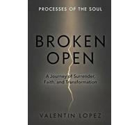 BROKEN OPEN: A Journey of Surrender, Faith, and Transformation: 2