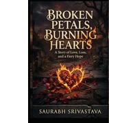 Broken Petals, Burning Hearts: For every heart that loved deeply and survived.