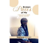 Broken Pieces Of Me: A True Story Of Trauma, Survival, And Faith