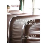 BROKEN PIECES - TEEN EDITION: A Journey Out of Abuse and Trauma