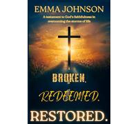 Broken. Redeemed. Restored.: A testament to God's faithfulness in overcoming the storms of life