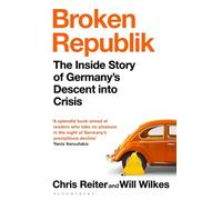 Broken Republik: The Inside Story of Germany’s Descent into Crisis