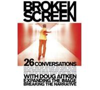 Broken Screen: 26 Conversations With Doug Aitken Expanding the Image, Breaking the Narrative
