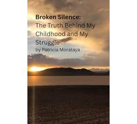 Broken Silence: The Truth Behind My Childhood and My Struggle