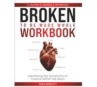 BROKEN: To Be Made Whole Workbook - Identifying the Symptoms of Trauma Within the Heart: A Journey to Healing & Wholeness