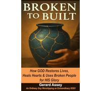 Broken to Built: How GOD Restores Lives, Heals Hearts & Uses Broken People for HIS Glory: #ChristianHealingAndRestoration #OvercomingBrokennessGod’sWay #BiblicalEmotionalHealing
