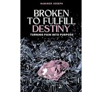 Broken To Fulfill Destiny: Turning Pain Into Purpose