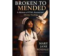 Broken to Mended: A Memoir of PTSD, Racism, and Divine Healing