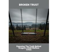 Broken Trust: Exposing The Truth Behind Oregon'S Child Welfare Crisis