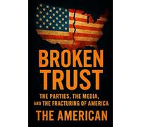 Broken Trust The Parties, The Media, and the Fracturing of America