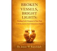 BROKEN VESSELS, BRIGHT LIGHTS: Finding God's Purpose in Your Pain, A 40 Day Journey from Brokenness to Purpose