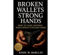 Broken Wallets, Strong Hands: How to Take Control When Money Is Falling Apart: A Financial Recovery Blueprint for Debt Relief, Resilience, and Lasting Freedom