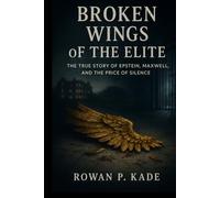 Broken Wings of the Elite: The True Story of Epstein, Maxwell, and the Price of Silence