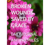 BROKEN WOUNDS SAVED BY GRACE: DAILY JOURNAL