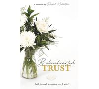 Brokenhearted Trust: faith through pregnancy loss and grief