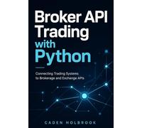 Broker API Trading with Python: Connecting Trading Systems to Brokerage and Exchange APIs