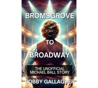Bromsgrove to Broadway: The Unofficial Michael Ball Story