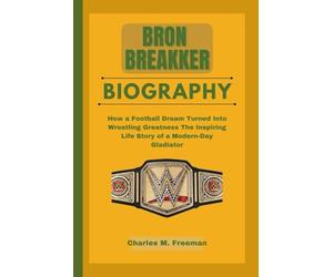 BRON BREAKKER BIOGRAPHY: How a Football Dream Turned Into Wrestling Greatness The Inspiring Life Story of a Modern-Day Gladiator