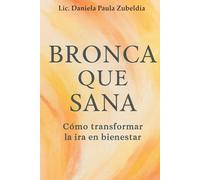 Bronca que sana: Cómo transformar la ira en bienestar