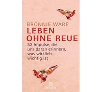 Bronnie Ware An Leben ohne Reue: 52 Impulse, die uns daran erinnern, (Tascabile)