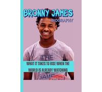 BRONNY JAMES BIOGRAPHY: What It Takes to Rise When the World Is Already Watching