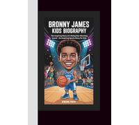 BRONNY JAMES KIDS BIOGRAPHY: The Inspiring Story of a Rising Star Shooting Guard - An Inspiring Sports Story for Kids