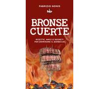 Bronse cuerte. Ricette, amici e segreti per dominare il barbecue