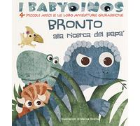 Bronto alla ricerca del papà. I babydinos. 4 piccoli amici e le loro avventure giurassiche. Ediz. a colori