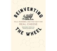 Reinventing the Wheel: Milk, Microbes, and the Fight for Real Cheese