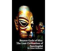 Bronze Gods of Shu: The Lost Civilization of Sanxingdui