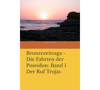 Bronzezeitsaga - Die Fahrten der Poseidon: Band 1 Der Ruf Trojas
