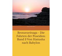 Bronzezeitsaga - Die Fahrten der Poseidon: Band 3 Von Hattusha nach Babylon