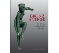 Bronzi antichi del Museo archeologico di Padova: Catalogo Della Mostra. Padova 2000/2001. 17 Dicembre-28 Febbraio. Piano Nobile Dello Stabilimento Pedrocchi