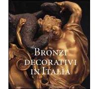 Bronzi decorativi in Italia. Bronzisti e fonditori italiani dal Seicento all'Ottocento. Ediz. illustrata