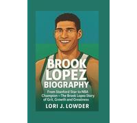 BROOK LOPEZ BIOGRAPHY:: From Stanford Star to NBA Champion - The Brook Lopez Story of Grit Growth and Greatness.