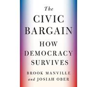 Brook Manville e Josiah Ober – The Civic Bargain: How Democracy Survives – Copertina rigida