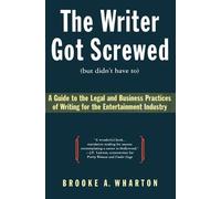 The Writer Got Screwed (but didn't have to): Guide to the Legal and Business Practices of Writing for the Entertainment Indus