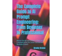 Brooke Bruton The Complete Guide to AI Prompt Engineering (Tascabile)
