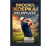 BROOKS KOEPKA RELENTLESS: Trials, Triumphs, and the Fight to Reclaim His Crown