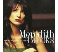 Brooks, Meredith - What Would Happen / Every Time She Walks Away