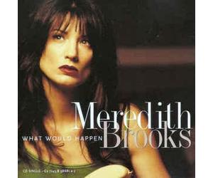 Brooks, Meredith - What Would Happen / Every Time She Walks Away